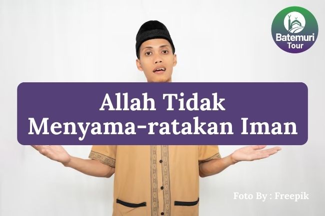 5 Alasan Mengapa Allah Tidak Menyama-ratakan Iman pada Semua Umat Muslim